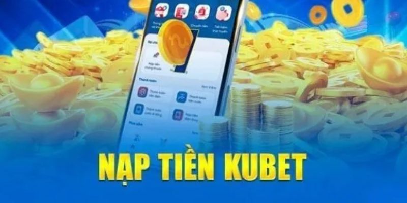 Tổng quan nạp tiền Kubet là gì